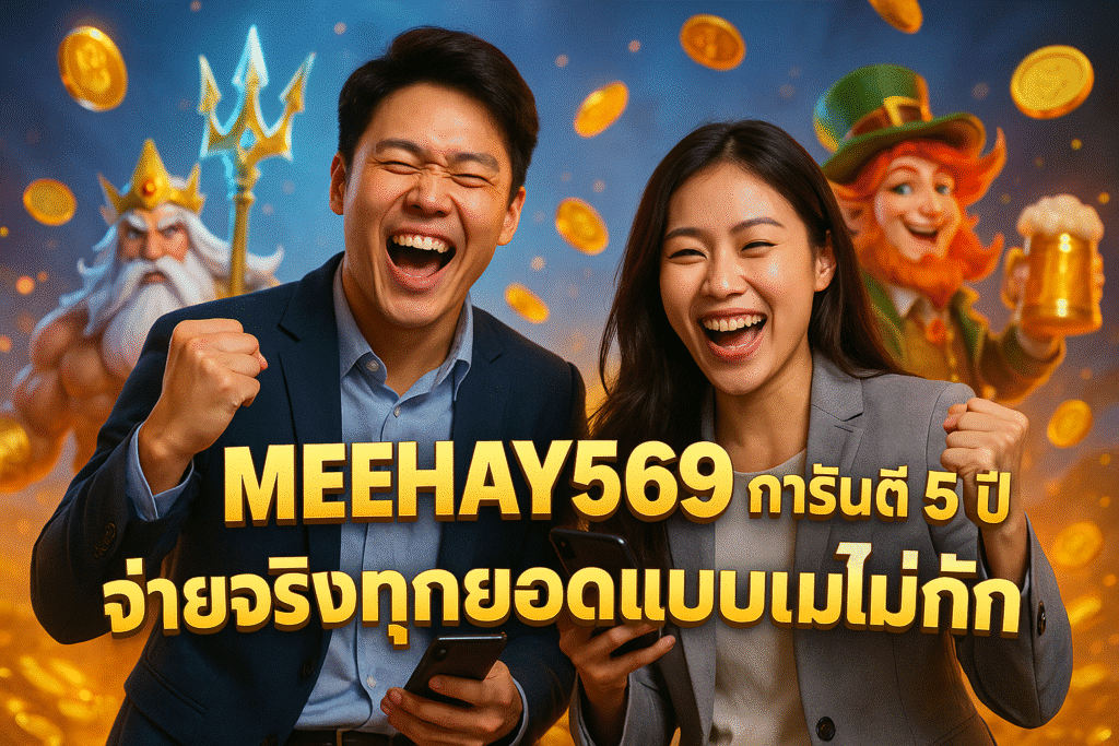 MEEHAY569 การันตี 5 ปี จ่ายจริงทุกยอดแบบไม่กั๊ก