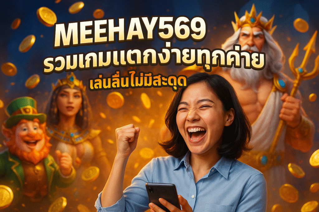 MEEHAY569 รวมเกมแตกง่ายทุกค่าย เล่นลื่นไม่มีสะดุด
